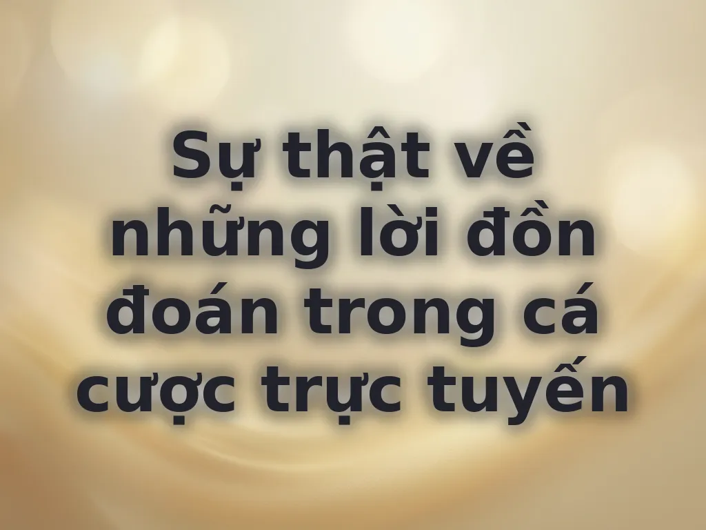 Sự thật về những lời đồn đoán trong cá cược trực tuyến